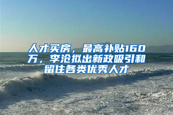 人才买房，最高补贴160万，李沧拟出新政吸引和留住各类优秀人才