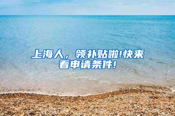 上海人，领补贴啦!快来看申请条件!