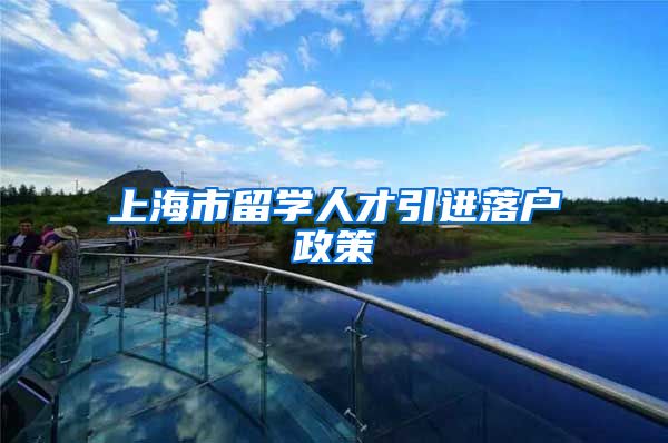 上海市留学人才引进落户政策