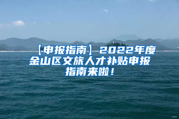 【申报指南】2022年度金山区文旅人才补贴申报指南来啦！