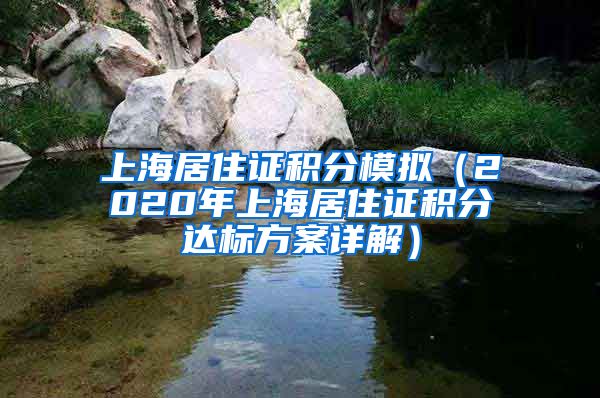上海居住证积分模拟（2020年上海居住证积分达标方案详解）