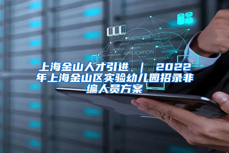 上海金山人才引进 ｜ 2022年上海金山区实验幼儿园招录非编人员方案