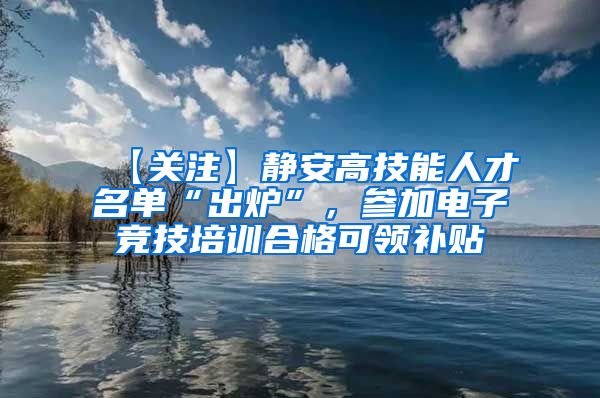 【关注】静安高技能人才名单“出炉”，参加电子竞技培训合格可领补贴