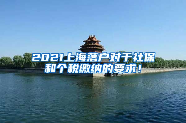 2021上海落户对于社保和个税缴纳的要求！