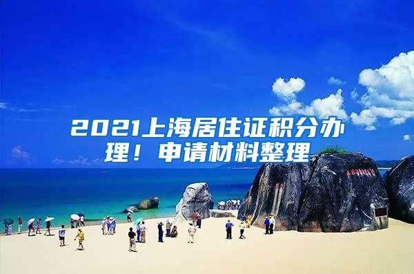 2021上海居住证积分办理！申请材料整理