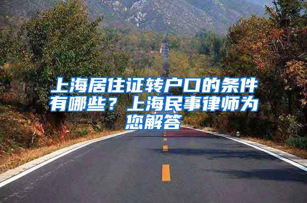 上海居住证转户口的条件有哪些？上海民事律师为您解答