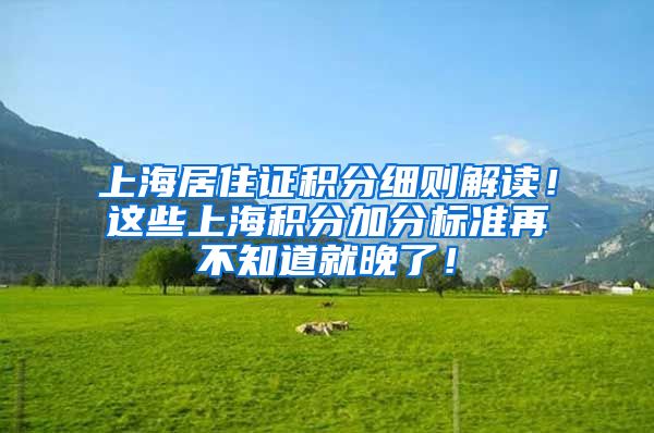 上海居住证积分细则解读！这些上海积分加分标准再不知道就晚了！