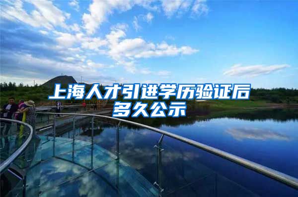 上海人才引进学历验证后多久公示