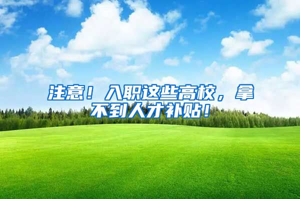 注意！入职这些高校，拿不到人才补贴！