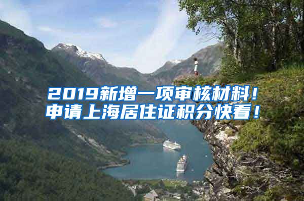 2019新增一项审核材料！申请上海居住证积分快看！