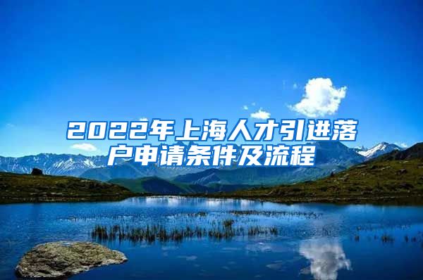 2022年上海人才引进落户申请条件及流程