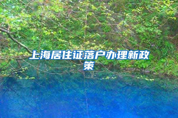 上海居住证落户办理新政策