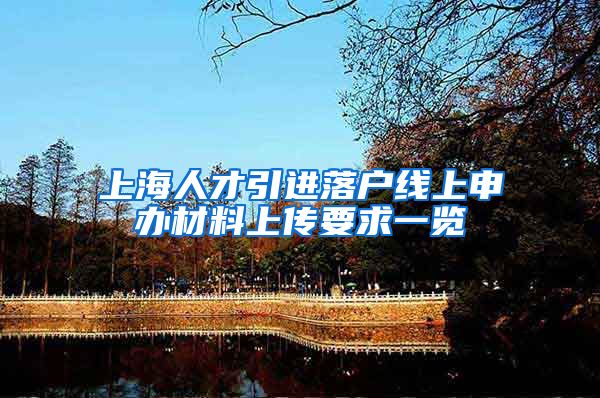 上海人才引进落户线上申办材料上传要求一览