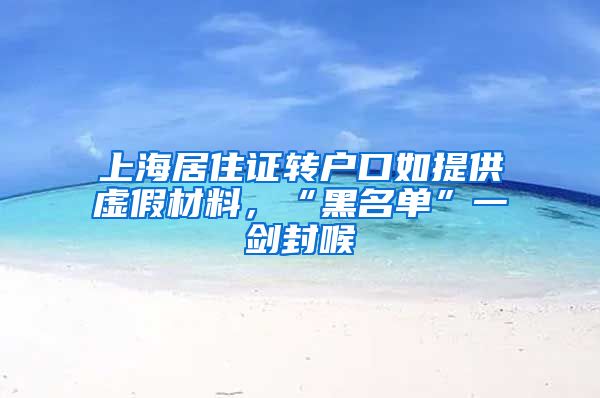 上海居住证转户口如提供虚假材料，“黑名单”一剑封喉