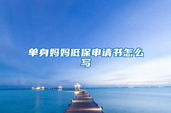 单身妈妈低保申请书怎么写