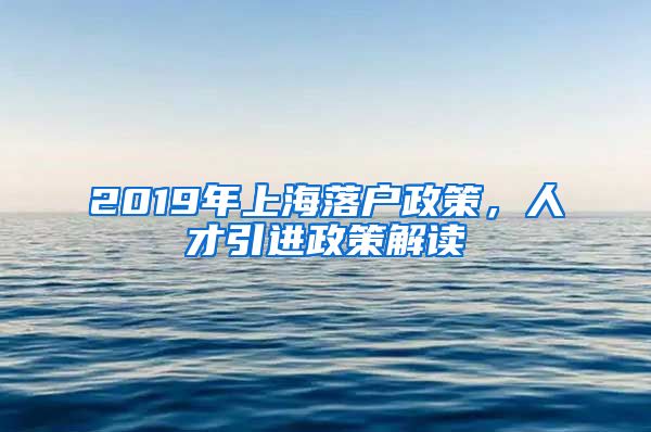 2019年上海落户政策，人才引进政策解读