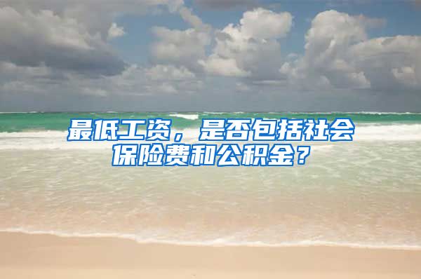 最低工资，是否包括社会保险费和公积金？