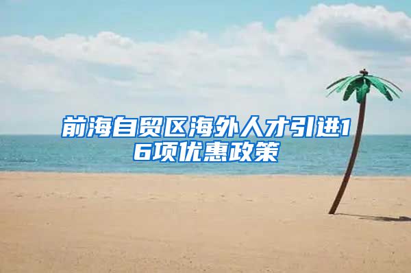前海自贸区海外人才引进16项优惠政策