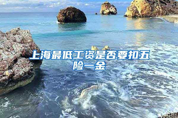 上海最低工资是否要扣五险一金