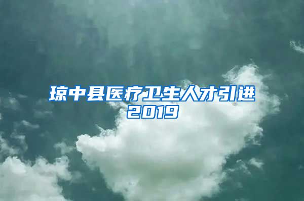 琼中县医疗卫生人才引进2019