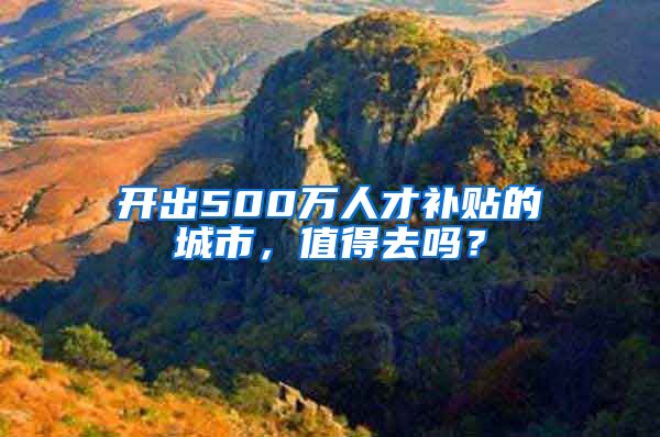 开出500万人才补贴的城市，值得去吗？