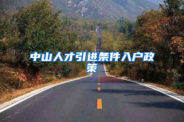 中山人才引进条件入户政策