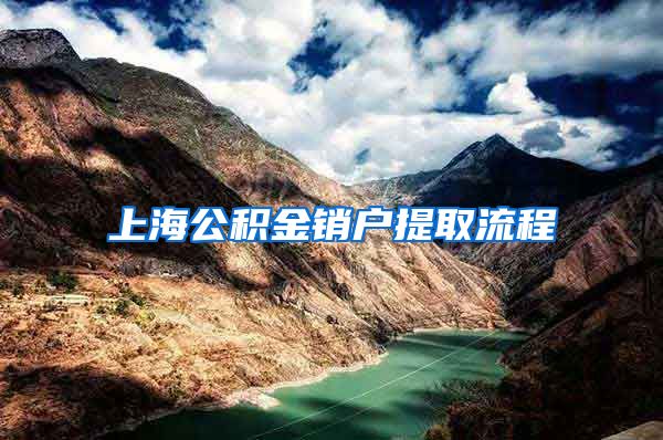 上海公积金销户提取流程