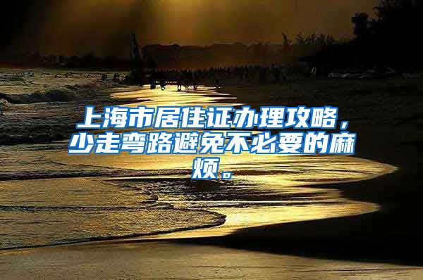 上海市居住证办理攻略，少走弯路避免不必要的麻烦。