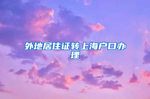 外地居住证转上海户口办理