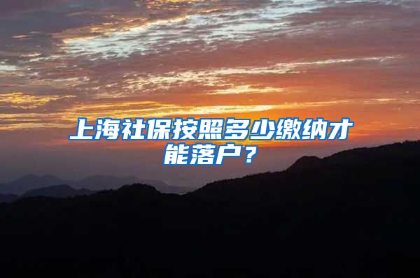 上海社保按照多少缴纳才能落户？