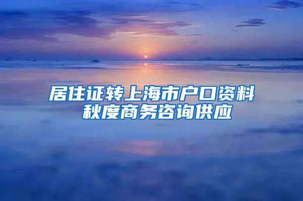 居住证转上海市户口资料 秋度商务咨询供应