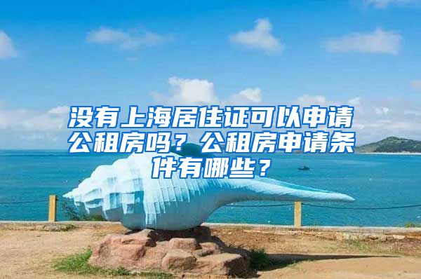 没有上海居住证可以申请公租房吗？公租房申请条件有哪些？