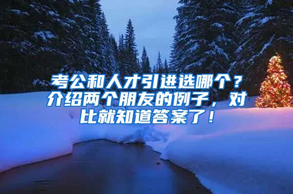 考公和人才引进选哪个？介绍两个朋友的例子，对比就知道答案了！