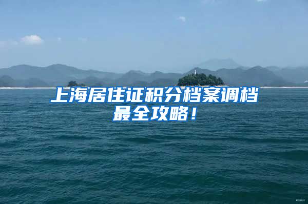 上海居住证积分档案调档最全攻略！