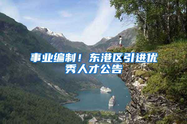 事业编制！东港区引进优秀人才公告
