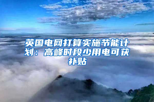 英国电网打算实施节能计划:高峰时段少用电可获补贴