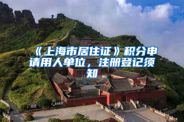 《上海市居住证》积分申请用人单位，注册登记须知