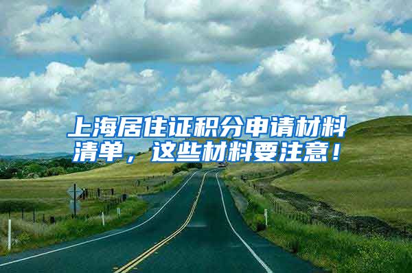 上海居住证积分申请材料清单，这些材料要注意！