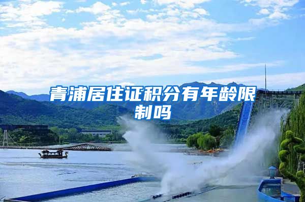 青浦居住证积分有年龄限制吗