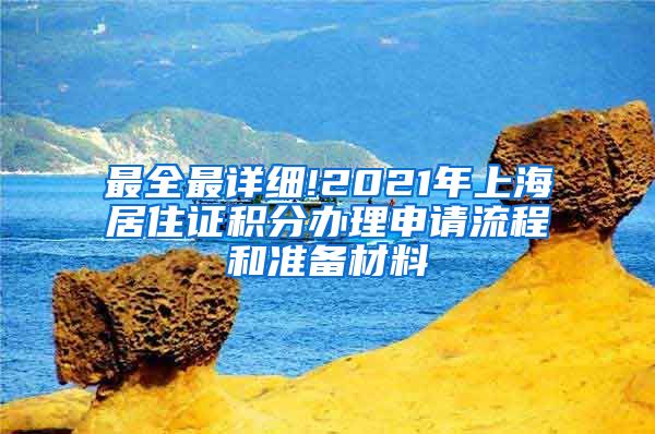 最全最详细!2021年上海居住证积分办理申请流程和准备材料
