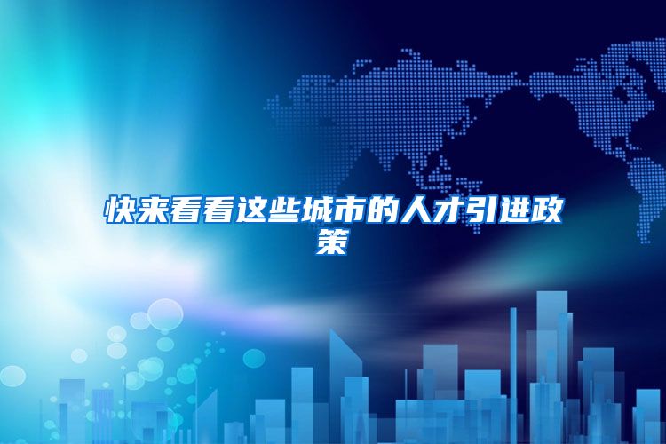 快来看看这些城市的人才引进政策
