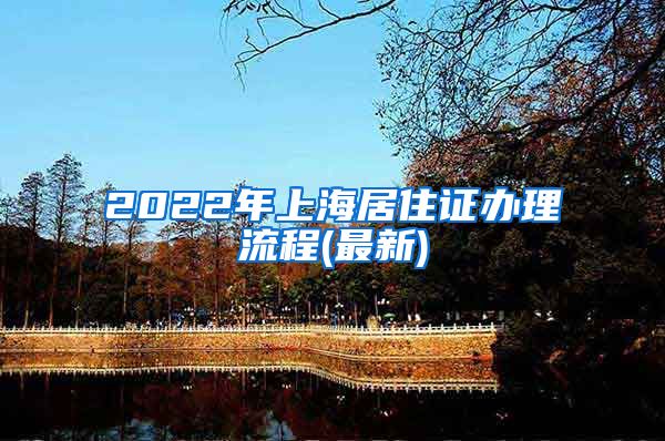 2022年上海居住证办理流程(最新)