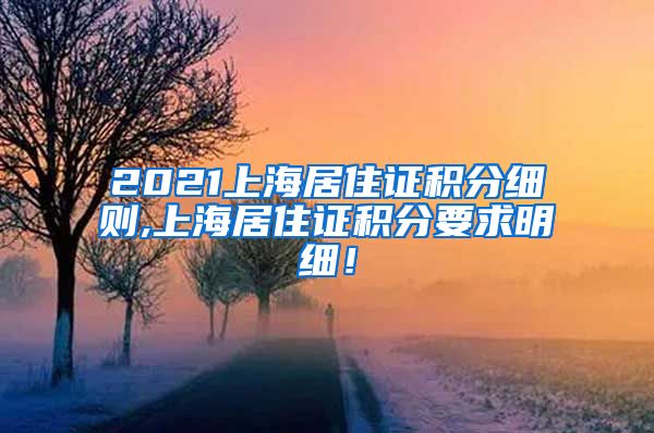 2021上海居住证积分细则,上海居住证积分要求明细！