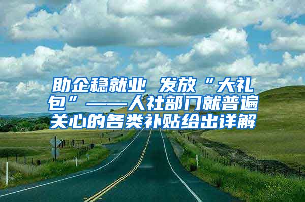 助企稳就业 发放“大礼包”——人社部门就普遍关心的各类补贴给出详解