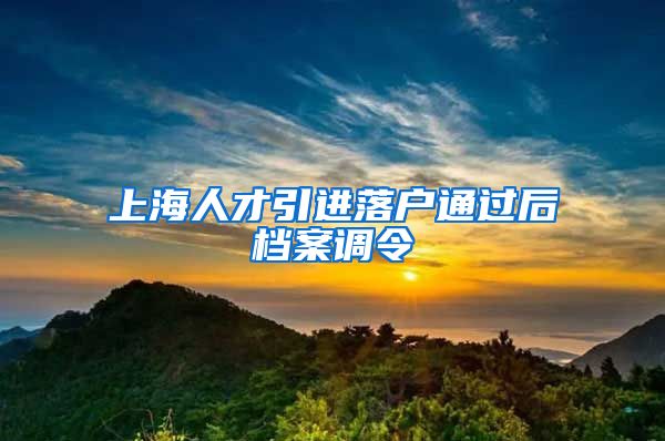 上海人才引进落户通过后档案调令