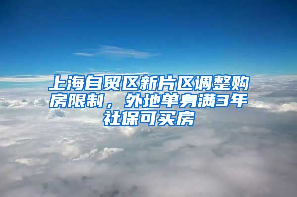 上海自贸区新片区调整购房限制，外地单身满3年社保可买房