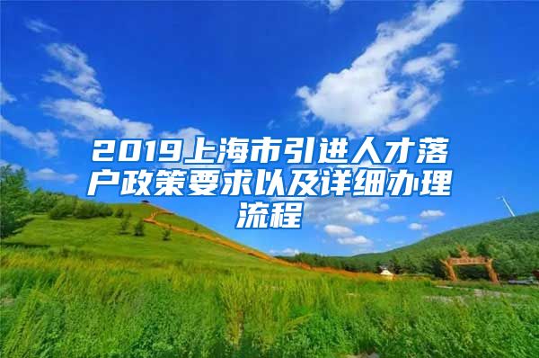 2019上海市引进人才落户政策要求以及详细办理流程